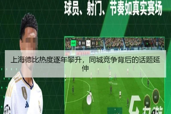 上海德比热度逐年攀升，同城竞争背后的话题延伸